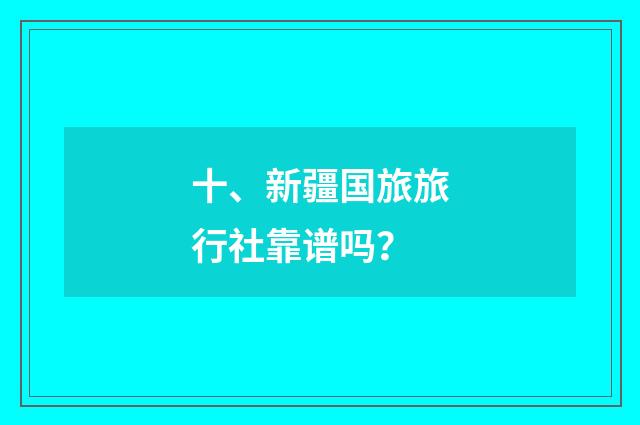 十、新疆国旅旅行社靠谱吗?