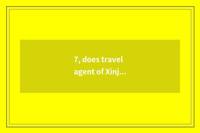 7, does travel agent of Xinjiang Kang Hui rely on chart?