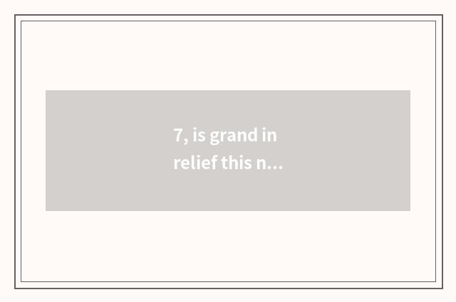 7, is grand in relief this name how?