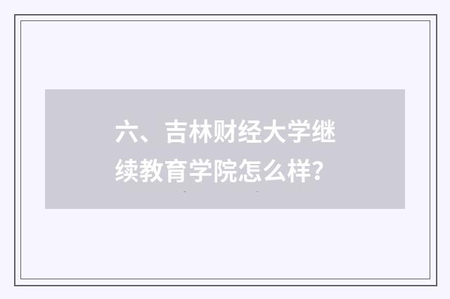 六、吉林财经大学继续教育学院怎么样？
