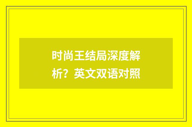 时尚王结局深度解析？英文双语对照