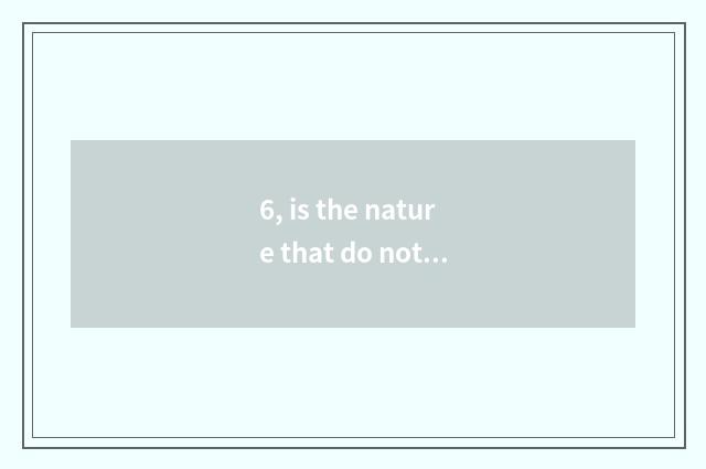 6, is the nature that do not have stannum decorated how close down?