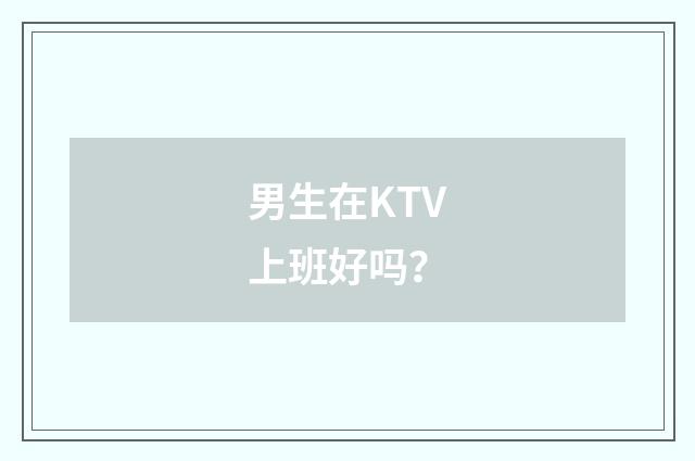 男生在KTV上班好吗？