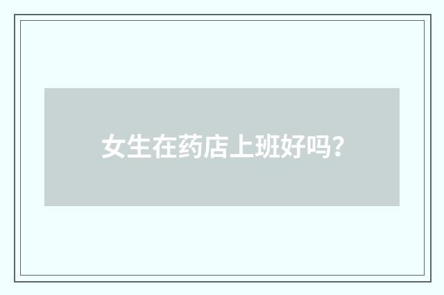 女生在药店上班好吗？