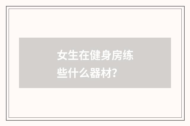 女生在健身房练些什么器材？