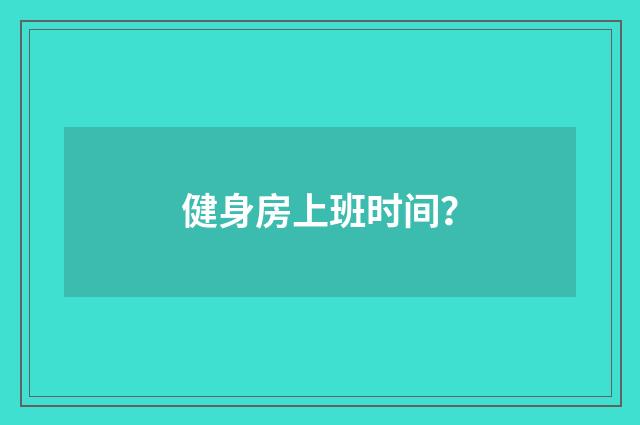 健身房上班时间？