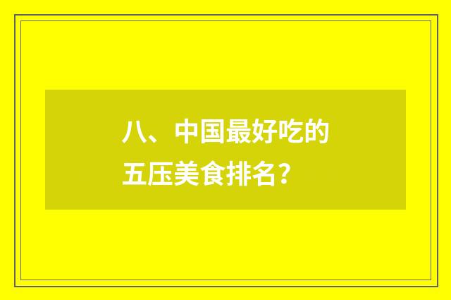 八、中国最好吃的五压美食排名？
