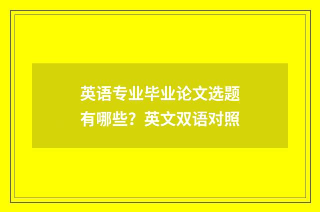 英语专业毕业论文选题有哪些？英文双语对照