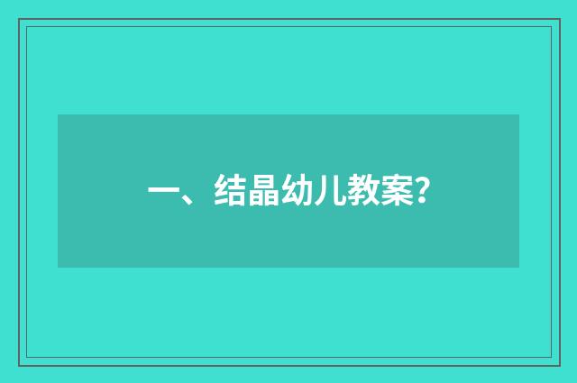 一、结晶幼儿教案？