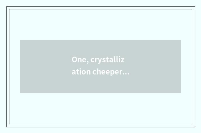 One, crystallization cheeper teaching plan?