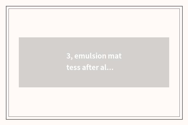 3, emulsion mattess after all good?