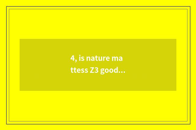 4, is nature mattess Z3 good?