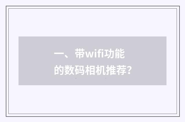一、带wifi功能的数码相机推荐？