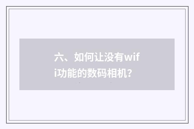 六、如何让没有wifi功能的数码相机？