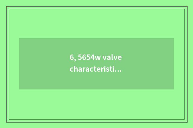 6, 5654w valve characteristic?