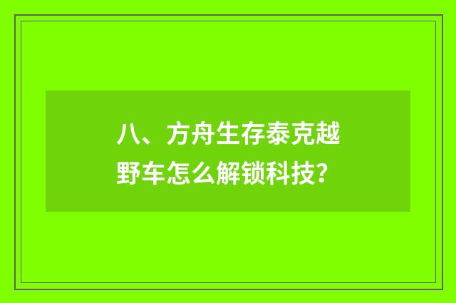 八、方舟生存泰克越野车怎么解锁科技？