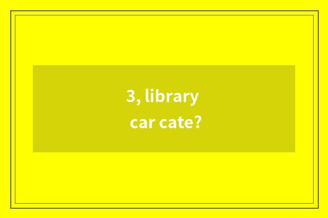 3, library car cate?