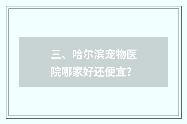 三、哈尔滨宠物医院哪家好还便宜？
