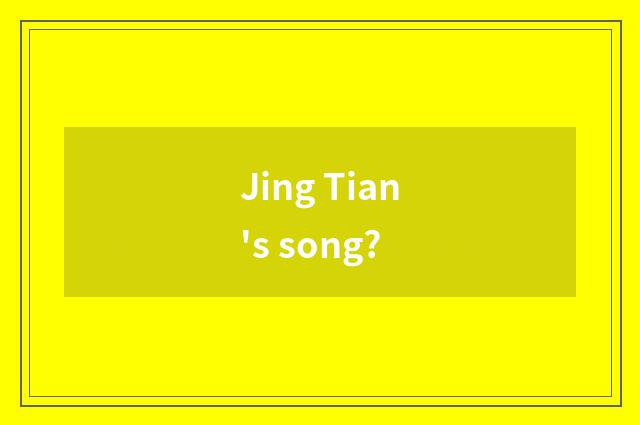 Jing Tian's song?