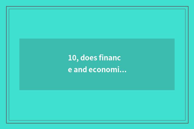 10, does finance and economics learn obtain employment greatly?
