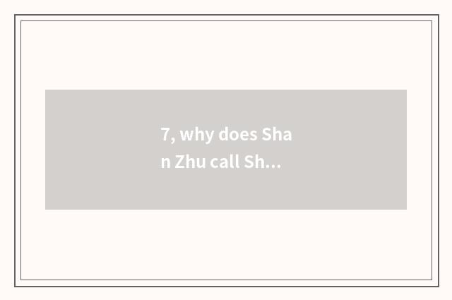7, why does Shan Zhu call Shan Zhu?