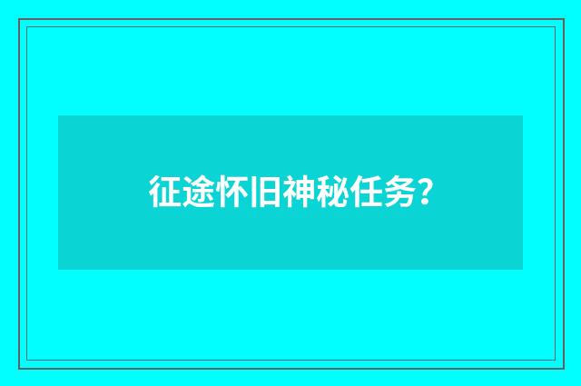 征途怀旧神秘任务？
