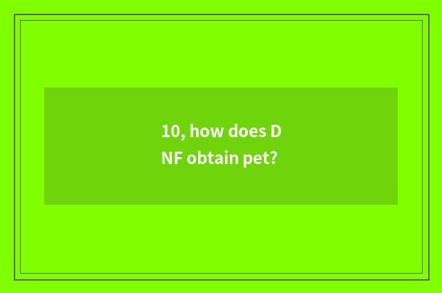 10, how does DNF obtain pet?
