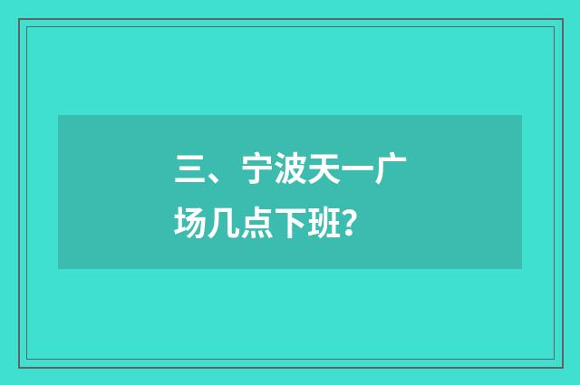 三、宁波天一广场几点下班？