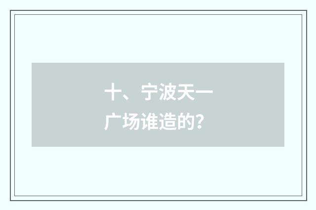 十、宁波天一广场谁造的？