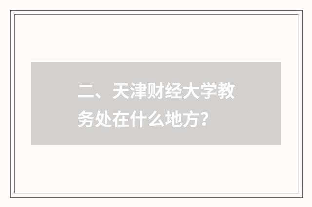 二、天津财经大学教务处在什么地方？