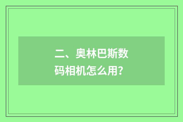 二、奥林巴斯数码相机怎么用？