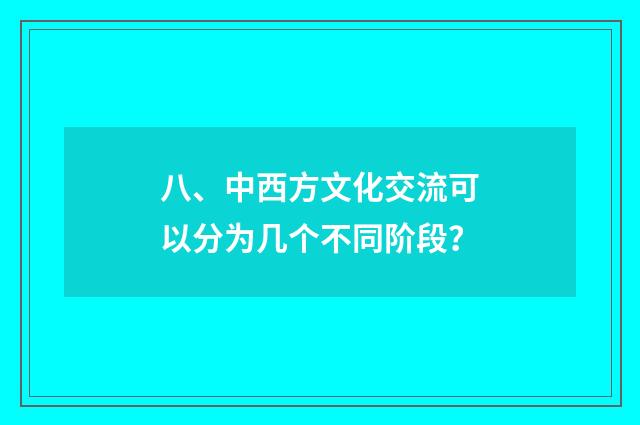 八、中西方文化交流可以分为几个不同阶段？