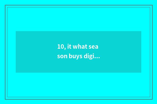 10, it what season buys digital camera is the cheapest that what season buys dig