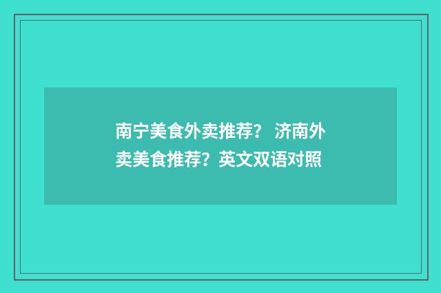 南宁美食外卖推荐？ 济南外卖美食推荐？英文双语对照