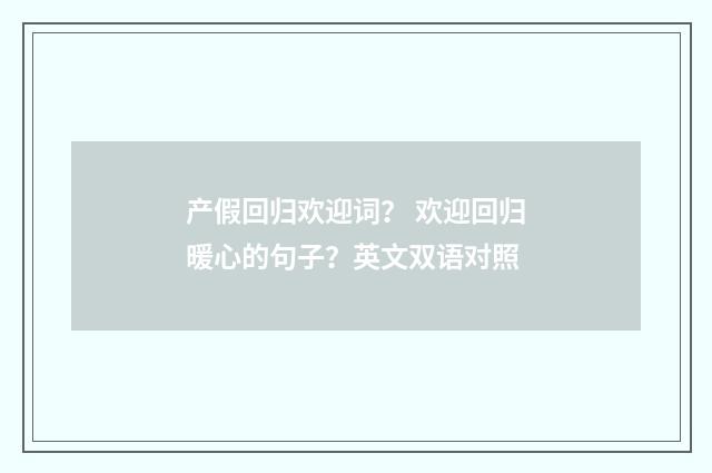 产假回归欢迎词？ 欢迎回归暖心的句子？英文双语对照