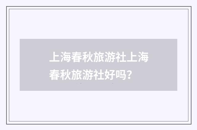 上海春秋旅游社上海春秋旅游社好吗？