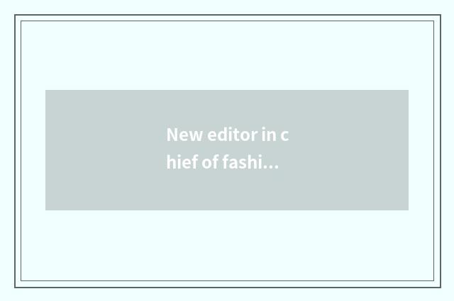 New editor in chief of fashionable Ba Sha