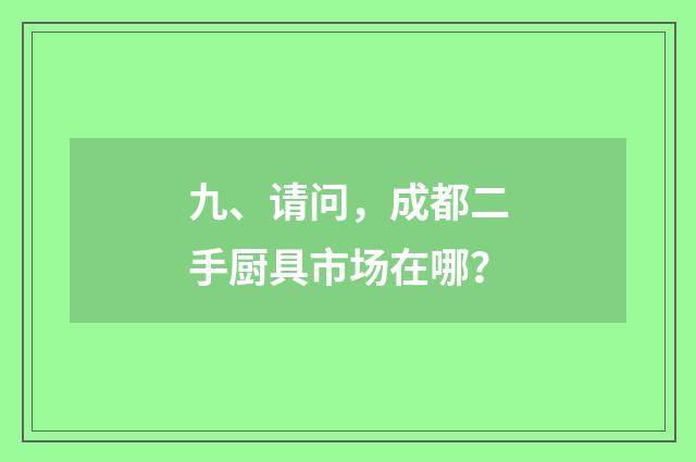 九、请问，成都二手厨具市场在哪？