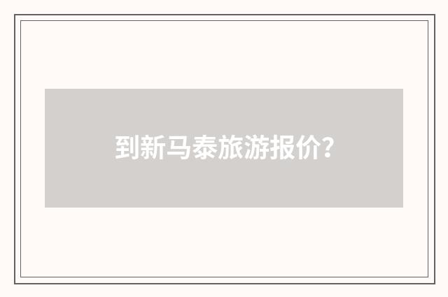 到新马泰旅游报价?