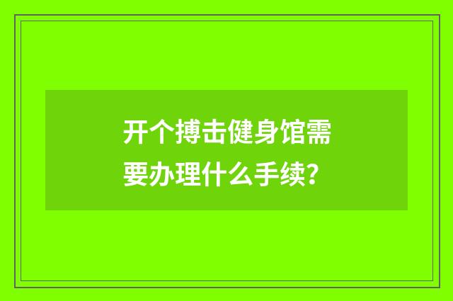 开个搏击健身馆需要办理什么手续？