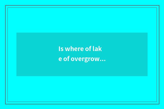 Is where of lake of overgrown with weeds OK fitness or be practice strikes?