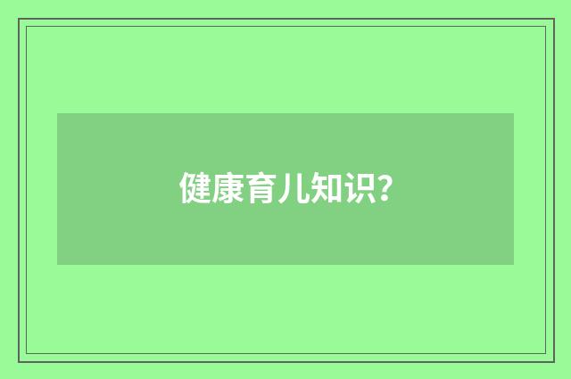 健康育儿知识?