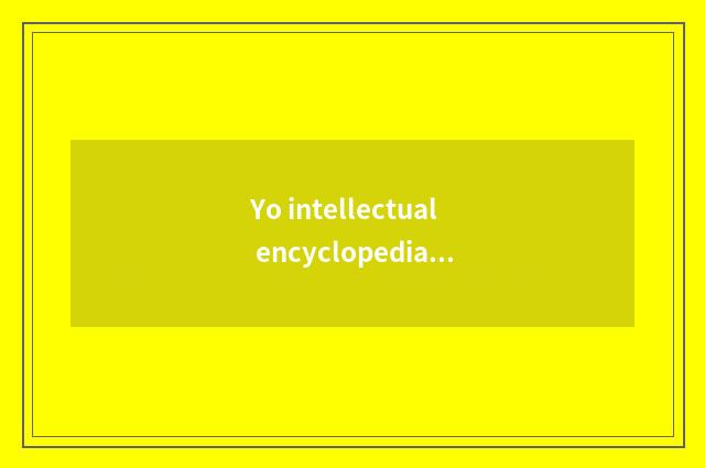 Yo intellectual encyclopedia?