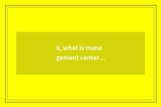 8, what is management center of engineering company project?