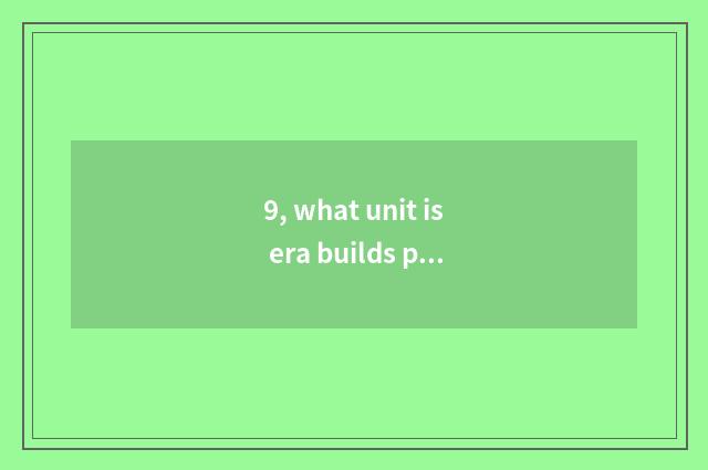 9, what unit is era builds project management center?
