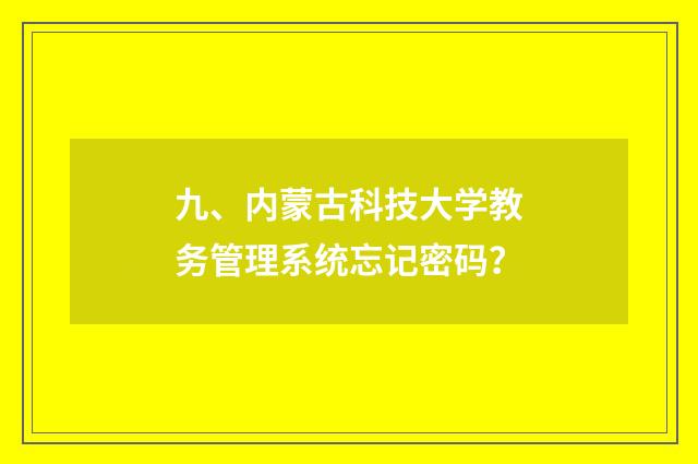 九、内蒙古科技大学教务管理系统忘记密码？