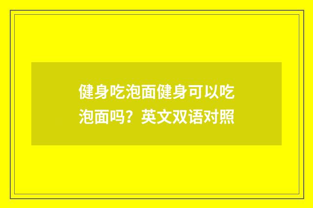 健身吃泡面健身可以吃泡面吗?英文双语对照