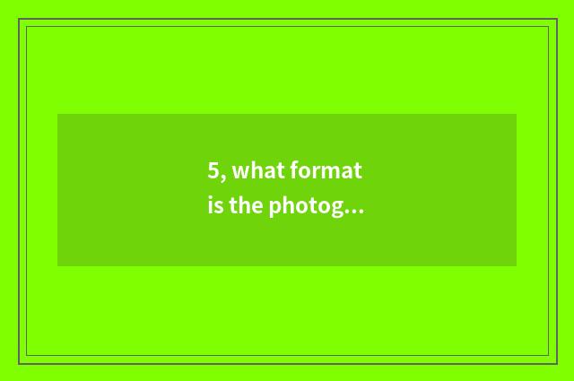 5, what format is the photograph that the mobile phone films?