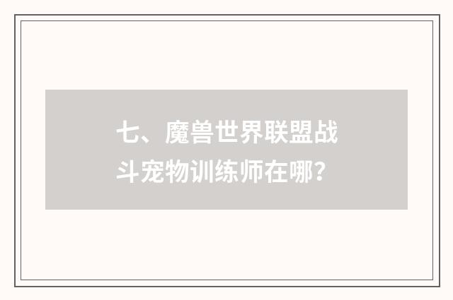 七、魔兽世界联盟战斗宠物训练师在哪？