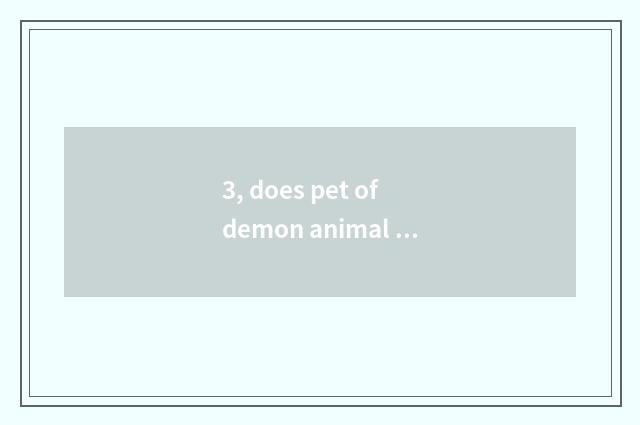 3, does pet of demon animal world train division to be in to battle?